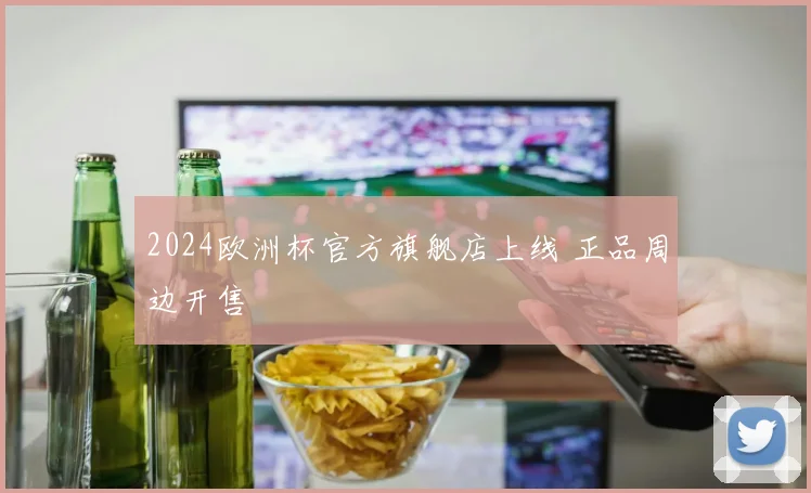 2024欧洲杯官方旗舰店上线 正品周边开售