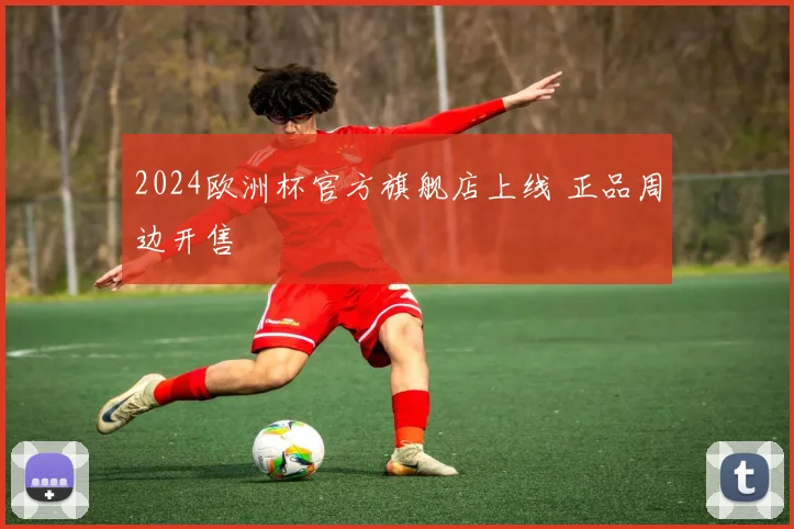 2024欧洲杯官方旗舰店上线 正品周边开售