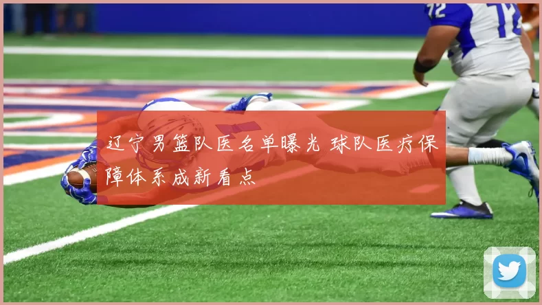 辽宁男篮队医名单曝光 球队医疗保障体系成新看点