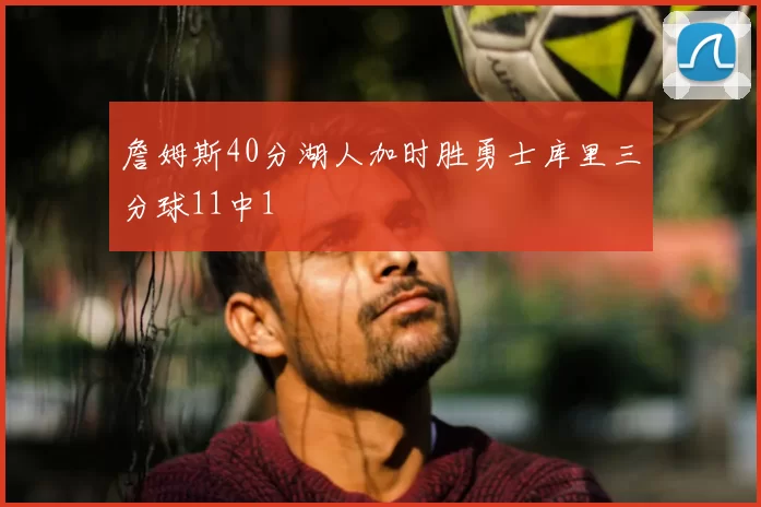 詹姆斯40分湖人加时胜勇士库里三分球11中1