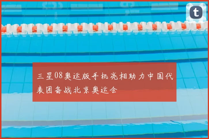 三星08奥运版手机亮相助力中国代表团备战北京奥运会