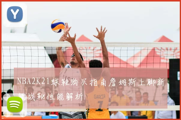 NBA2K21球鞋购买指南詹姆斯上脚新款战靴性能解析