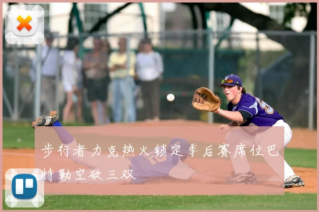 步行者力克热火锁定季后赛席位巴特勒空砍三双