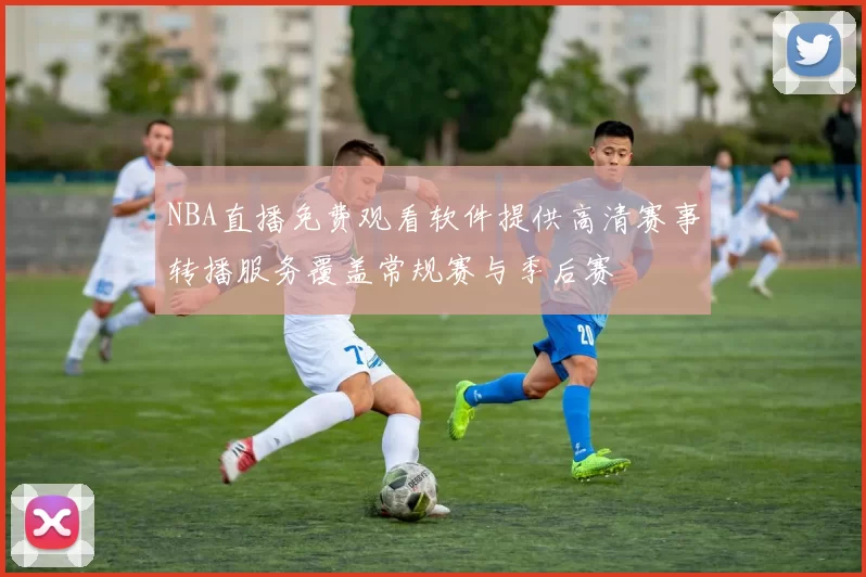NBA直播免费观看软件提供高清赛事转播服务覆盖常规赛与季后赛